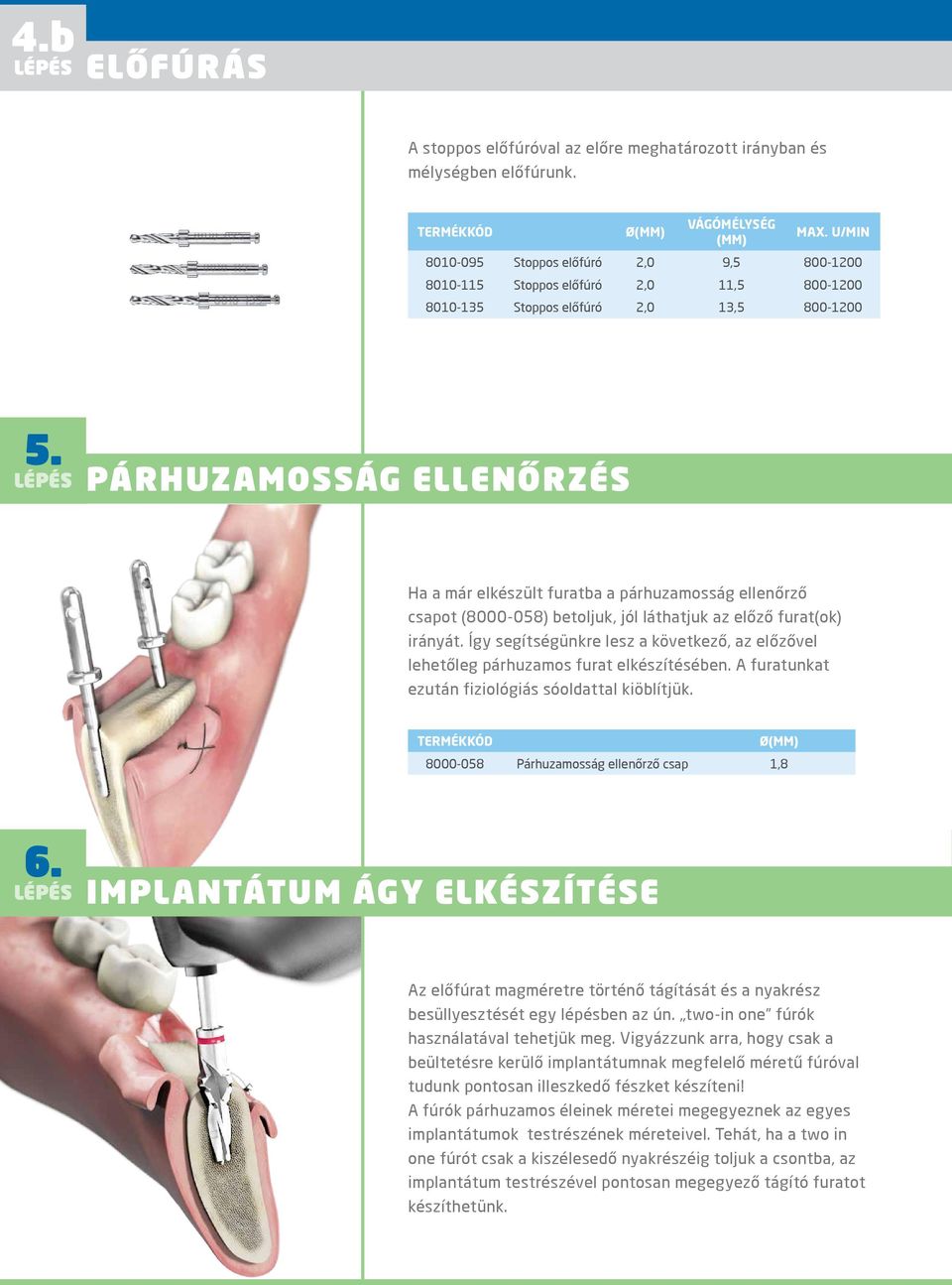 PÁRHUZAMOSSÁG ELLENŐRZÉS Ha a már elkészült furatba a párhuzamosság ellenőrző csapot (8000-058) betoljuk, jól láthatjuk az előző furat(ok) irányát.