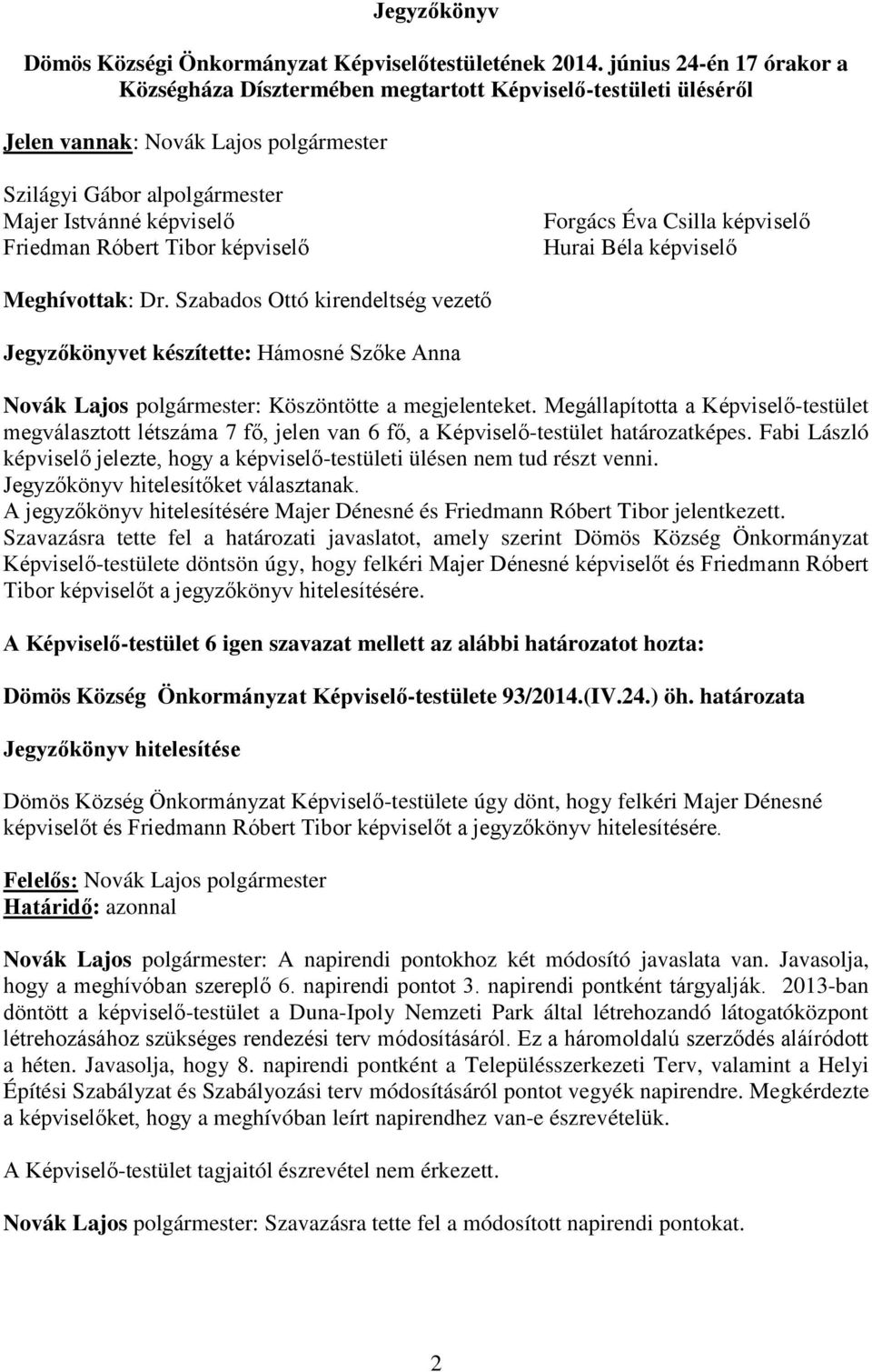 Tibor képviselő Forgács Éva Csilla képviselő Hurai Béla képviselő Meghívottak: Dr.