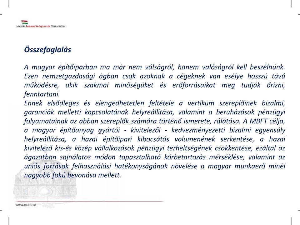 Ennek elsődleges és elengedhetetlen feltétele a vertikum szereplőinek bizalmi, garanciák melletti kapcsolatának helyreállítása, valamint a beruházások pénzügyi folyamatainak az abban szereplők