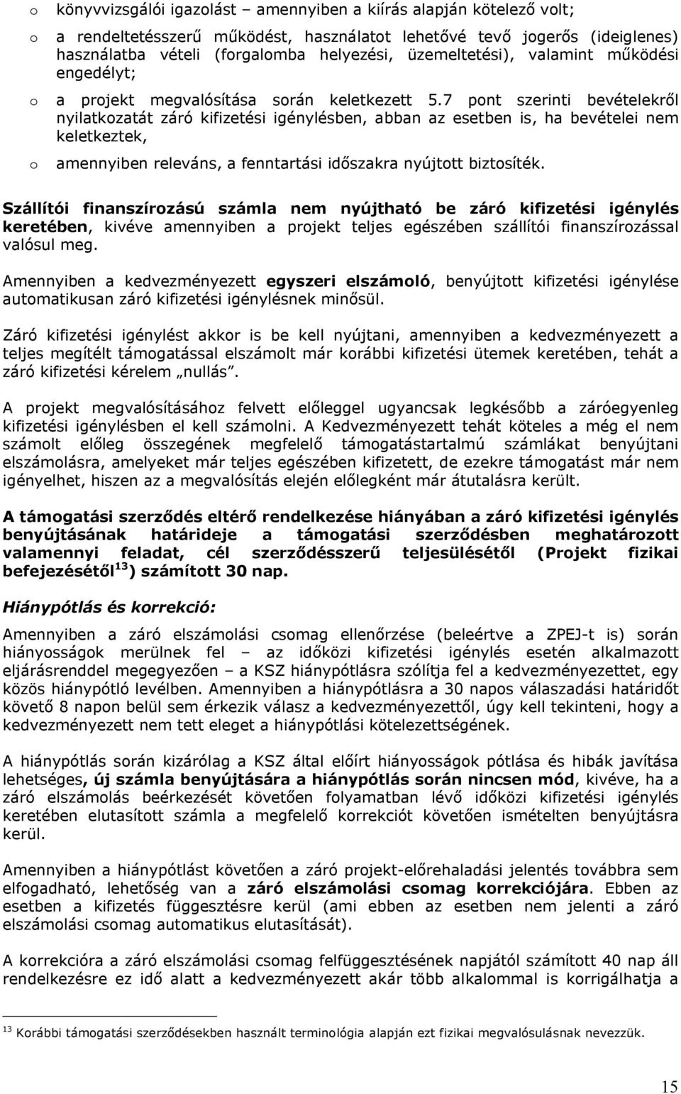 7 pont szerinti bevételekről nyilatkozatát záró kifizetési igénylésben, abban az esetben is, ha bevételei nem keletkeztek, o amennyiben releváns, a fenntartási időszakra nyújtott biztosíték.