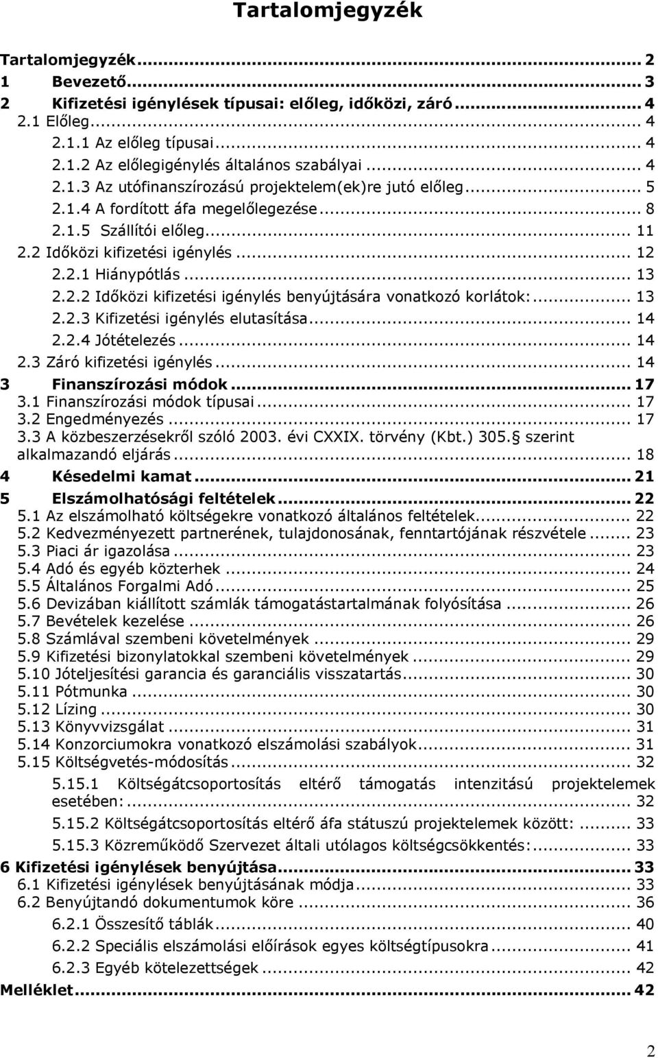 2.2 Időközi kifizetési igénylés benyújtására vonatkozó korlátok:... 13 2.2.3 Kifizetési igénylés elutasítása... 14 2.2.4 Jótételezés... 14 2.3 Záró kifizetési igénylés... 14 3 Finanszírozási módok.