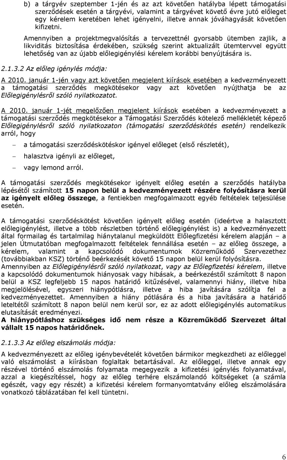 Amennyiben a projektmegvalósítás a tervezettnél gyorsabb ütemben zajlik, a likviditás biztosítása érdekében, szükség szerint aktualizált ütemtervvel együtt lehetőség van az újabb előlegigénylési