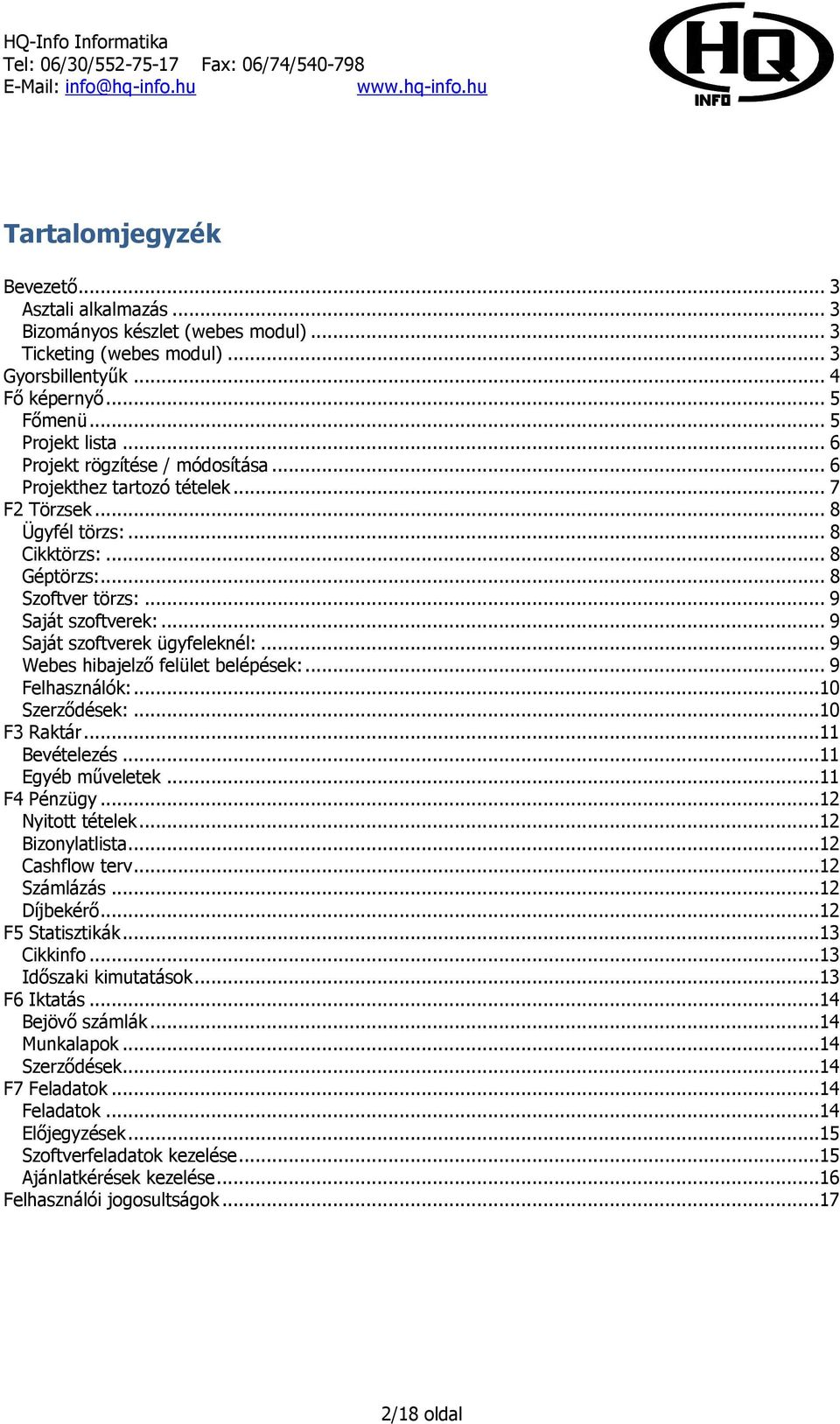 .. 9 Saját szoftverek ügyfeleknél:... 9 Webes hibajelző felület belépések:... 9 Felhasználók:...10 Szerződések:...10 F3 Raktár...11 Bevételezés...11 Egyéb műveletek...11 F4 Pénzügy...12 Nyitott tételek.