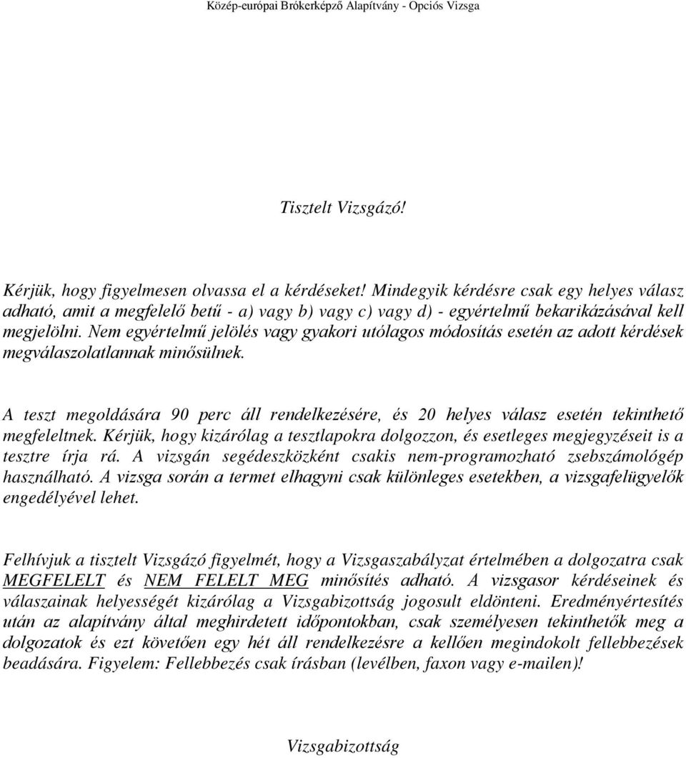 Nem egyértelmű jelölés vagy gyakori utólagos módosítás esetén az adott kérdések megválaszolatlannak minősülnek.