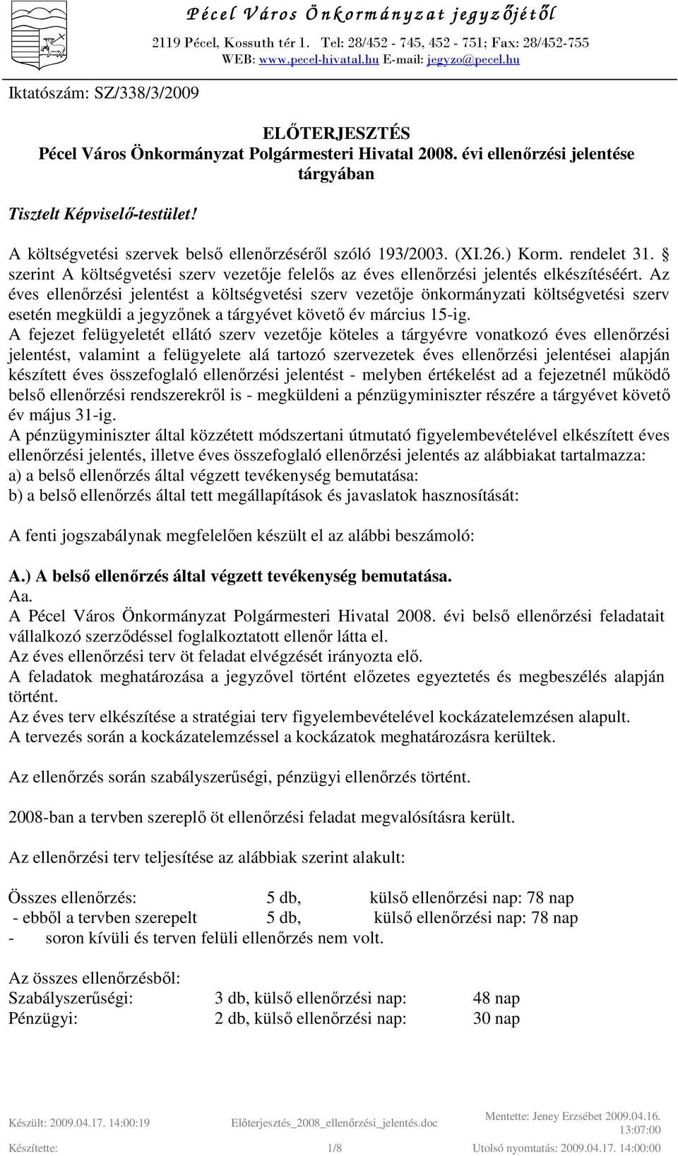 A költségvetési szervek belsı ellenırzésérıl szóló 193/2003. (XI.26.) Korm. rendelet 31. szerint A költségvetési szerv vezetıje felelıs az éves ellenırzési jelentés elkészítéséért.