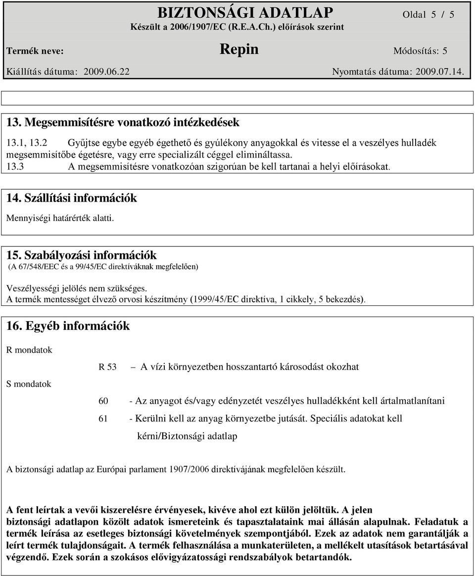 3 A megsemmisítésre vonatkozóan szigorúan be kell tartanai a helyi előírásokat. 14. Szállítási információk Mennyiségi határérték alatti. 15.