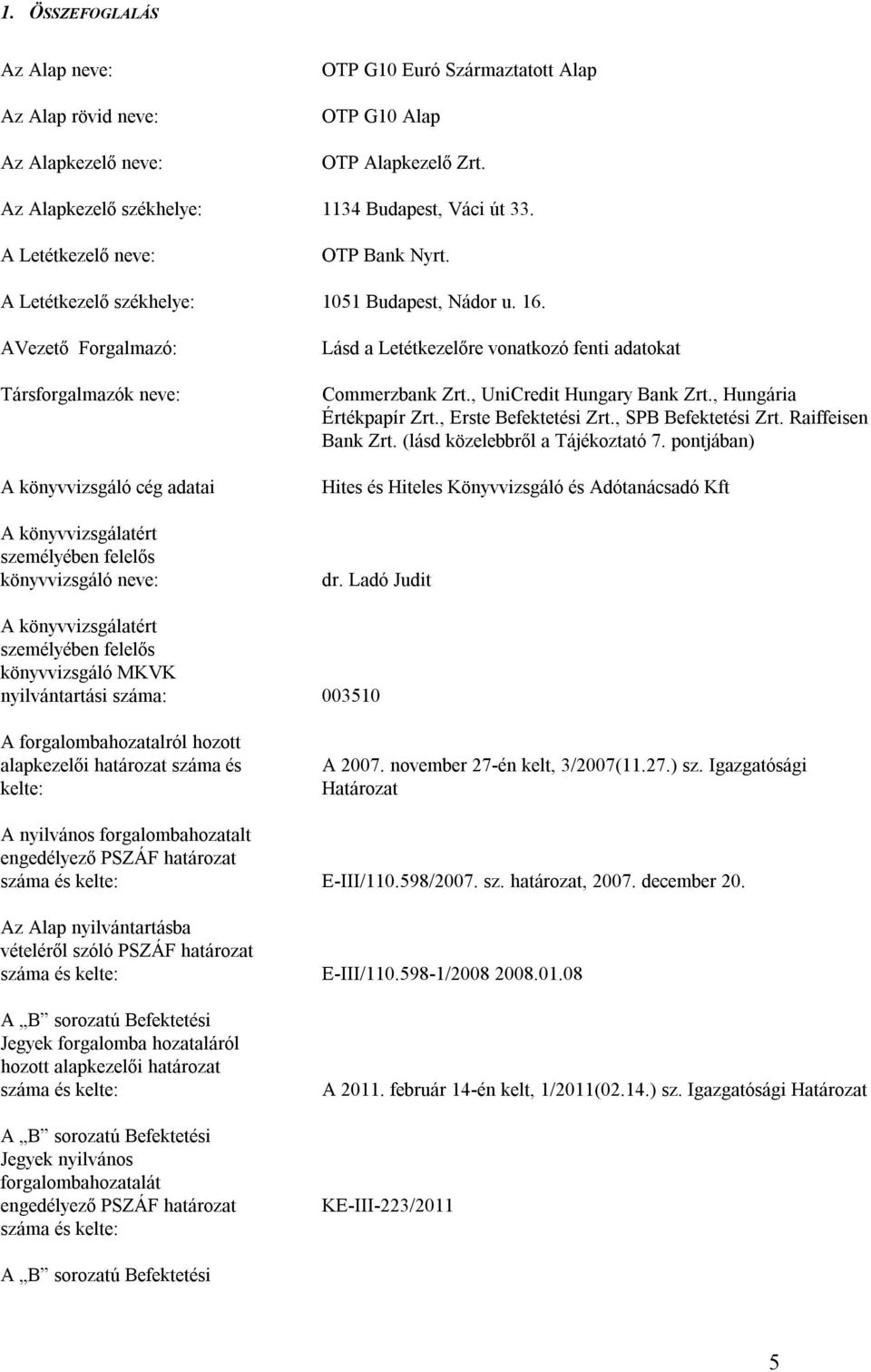AVezető Forgalmazó: Társforgalmazók neve: A könyvvizsgáló cég adatai A könyvvizsgálatért személyében felelős könyvvizsgáló neve: Lásd a Letétkezelőre vonatkozó fenti adatokat Commerzbank Zrt.