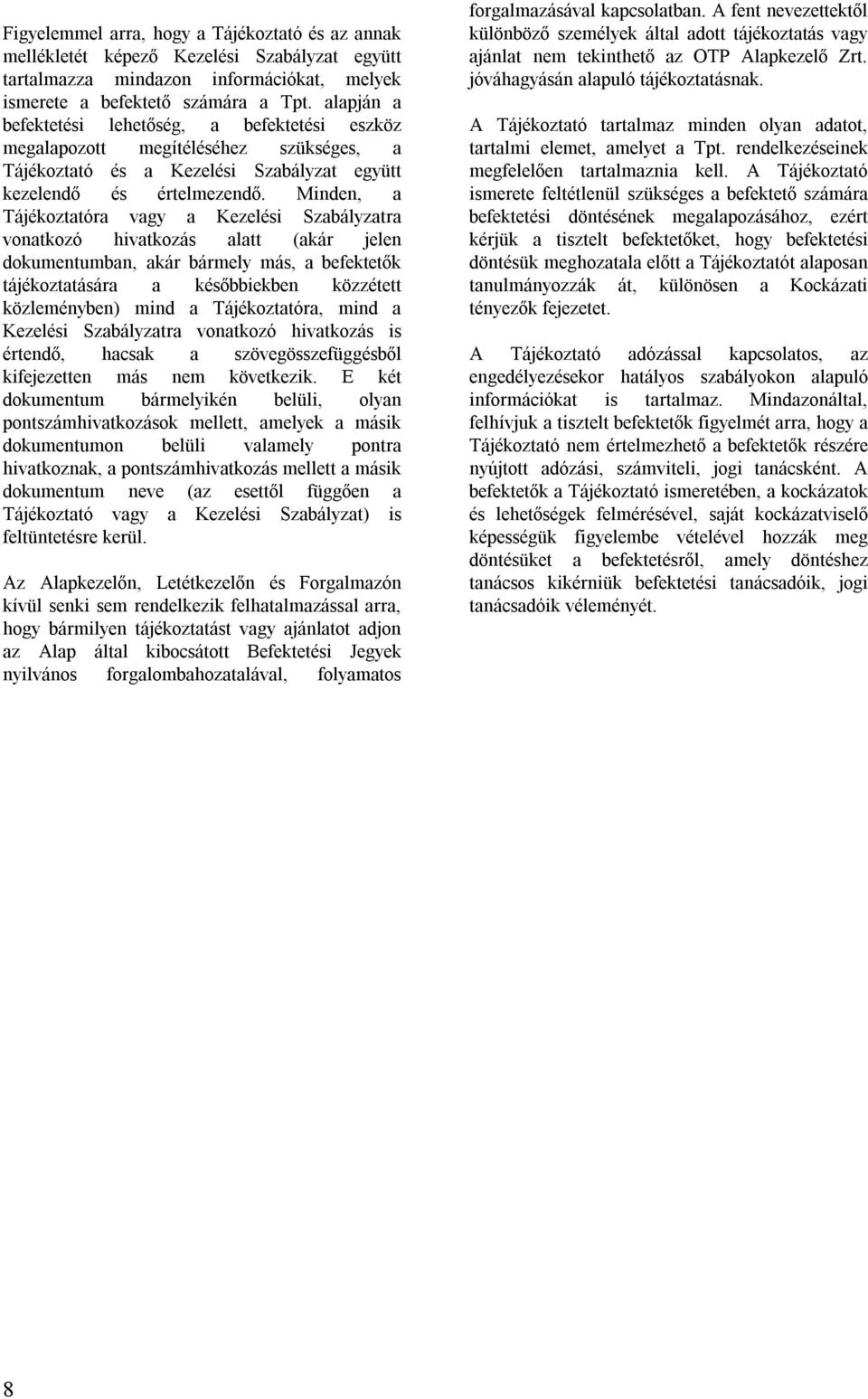 Minden, a Tájékoztatóra vagy a Kezelési Szabályzatra vonatkozó hivatkozás alatt (akár jelen dokumentumban, akár bármely más, a befektetők tájékoztatására a későbbiekben közzétett közleményben) mind a