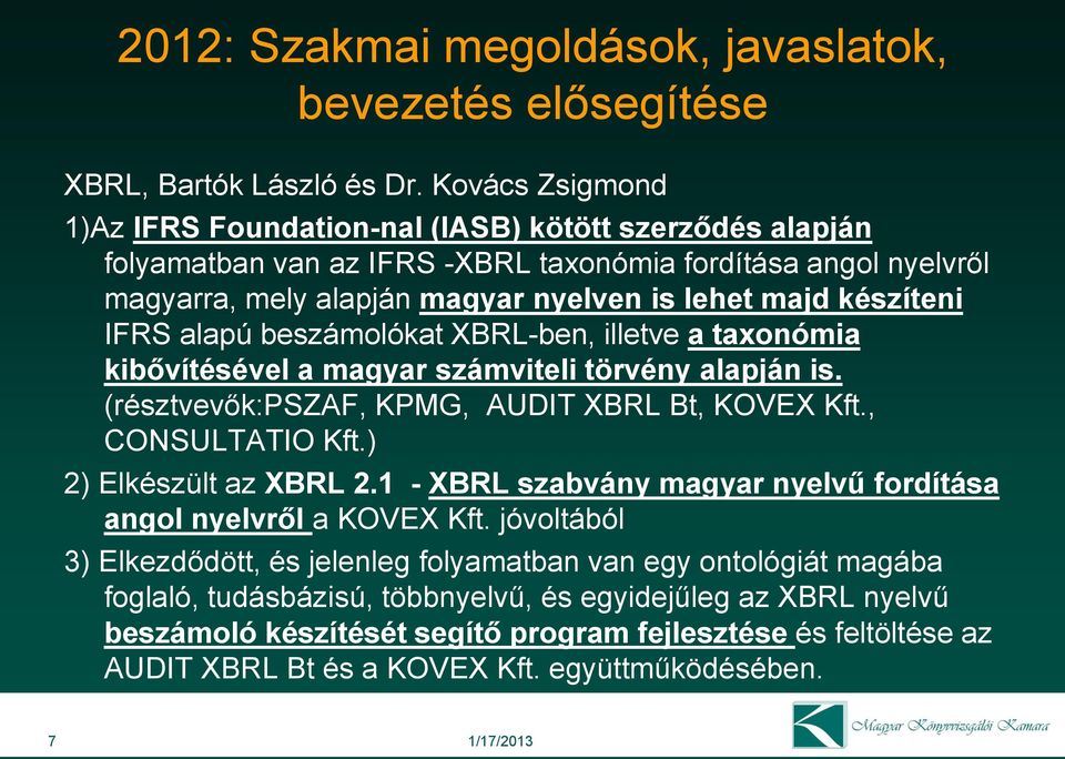 IFRS alapú beszámolókat XBRL-ben, illetve a taxonómia kibővítésével a magyar számviteli törvény alapján is. (résztvevők:pszaf, KPMG, AUDIT XBRL Bt, KOVEX Kft., CONSULTATIO Kft.