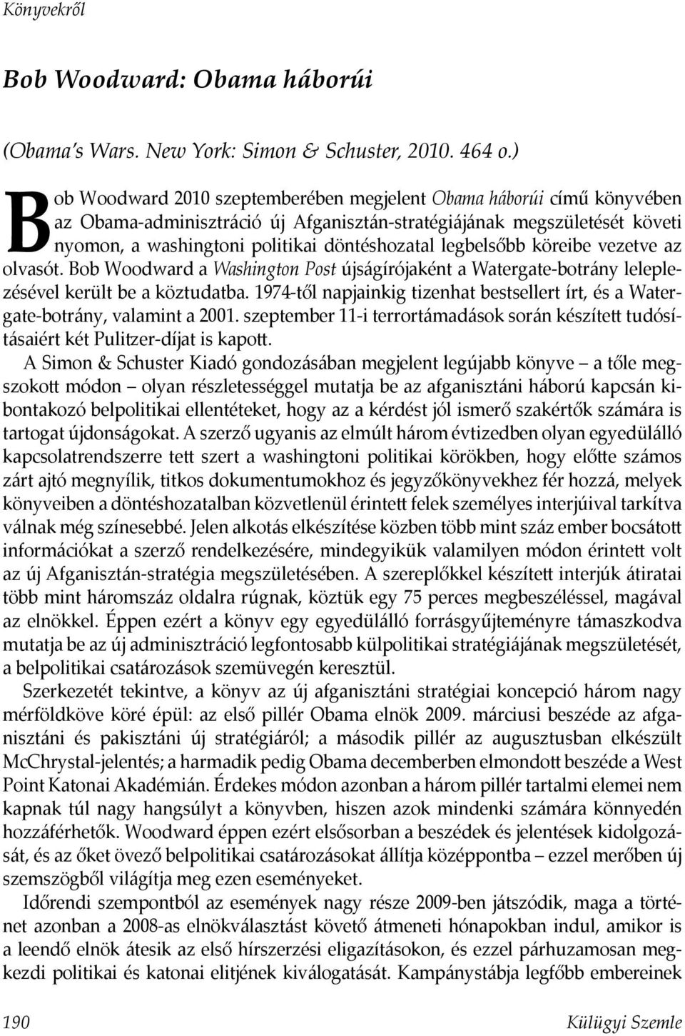 legbelsőbb köreibe vezetve az olvasót. Bob Woodward a Washington Post újságírójaként a Watergate-botrány leleplezésével került be a köztudatba.