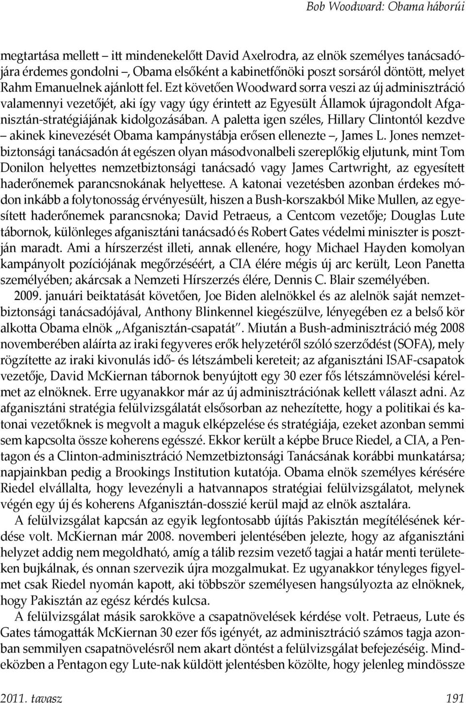 Ezt követően Woodward sorra veszi az új adminisztráció valamennyi vezetőjét, aki így vagy úgy érintett az Egyesült Államok újragondolt Afganisztán-stratégiájának kidolgozásában.