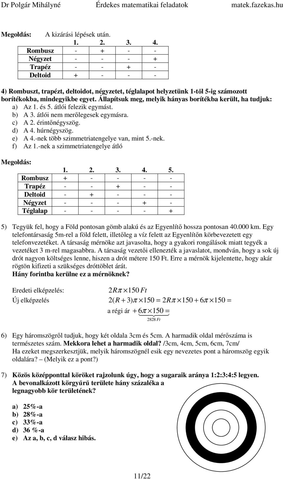 -nek több szimmetritengelye vn, mint.-nek. f) Az.-nek szimmetritengelye átló.