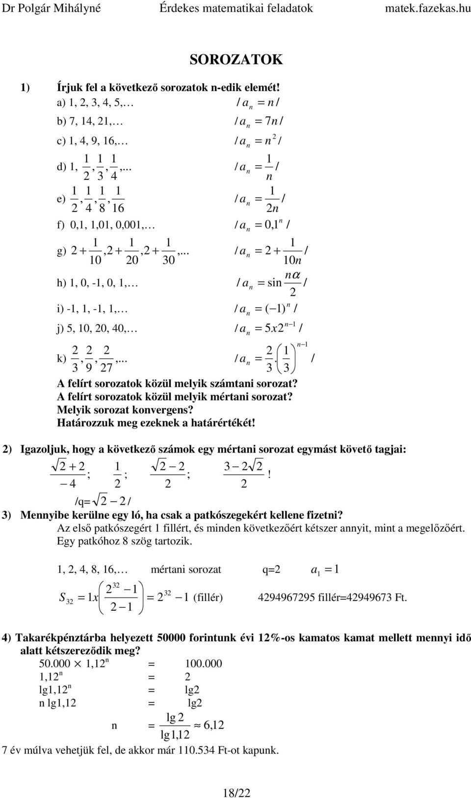 Melyik sorozt konvergens? Htározzuk meg ezeknek htárértékét! ) Igzoljuk, hogy következı számok egy mértni sorozt egymást követı tgji: ; ; ;!