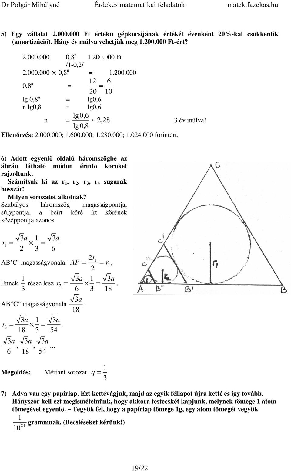 Milyen soroztot lkotnk? Szbályos háromszög mgsságpontj, súlypontj, beírt köré írt körének középpontj zonos r 6 r AB C mgsságvonl: AF r, Ennek része lesz r. 6 8 AB C mgsságvonl r. 8,,... 6 8. 8 Mértni sorozt, q ) Adv vn egy ppírlp.