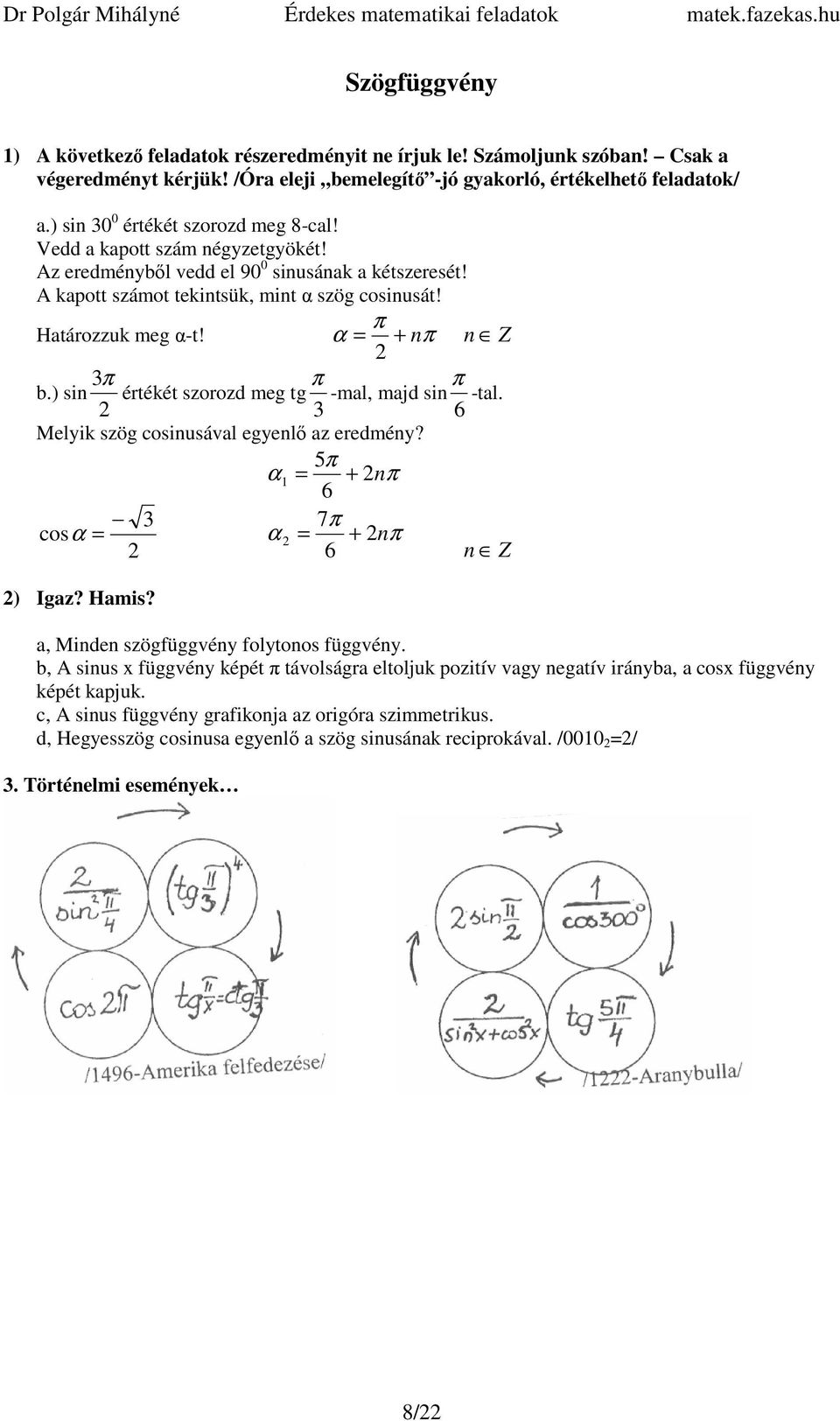 α nπ n Z π π π b.) sin értékét szorozd meg tg -ml, mjd sin -tl. 6 Melyik szög cosinusávl egyenlı z eredmény? π α nπ 6 π cosα α nπ 6 n Z ) Igz? Hmis?, Minden szögfüggvény folytonos függvény.