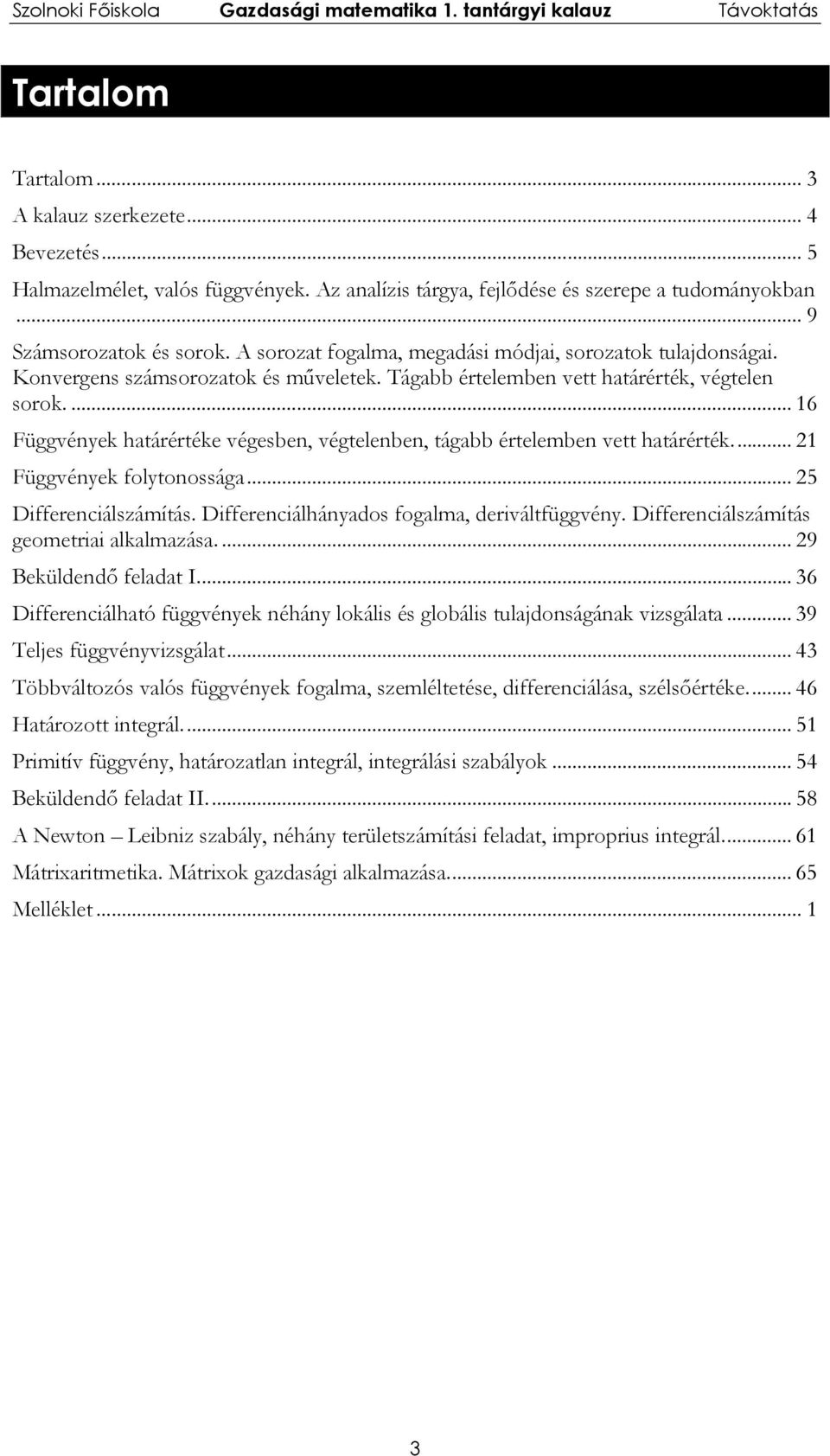 értelemben vett htárérték Függvények folytonosság 5 Differenciálszámítás Differenciálhánydos foglm, deriváltfüggvény Differenciálszámítás geometrii lklmzás 9 Beküldendő feldt I 6 Differenciálhtó