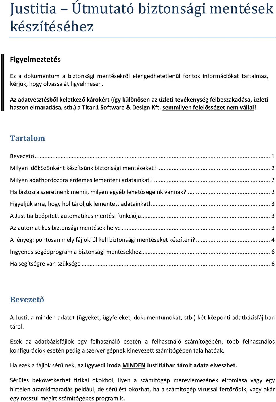 Tartalom Bevezető... 1 Milyen időközönként készítsünk biztonsági mentéseket?... 2 Milyen adathordozóra érdemes lementeni adatainkat?... 2 Ha biztosra szeretnénk menni, milyen egyéb lehetőségeink vannak?