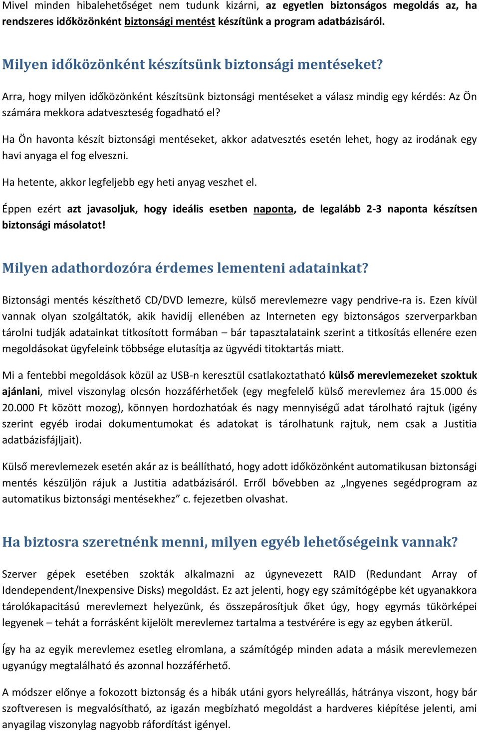 Ha Ön havonta készít biztonsági mentéseket, akkor adatvesztés esetén lehet, hogy az irodának egy havi anyaga el fog elveszni. Ha hetente, akkor legfeljebb egy heti anyag veszhet el.