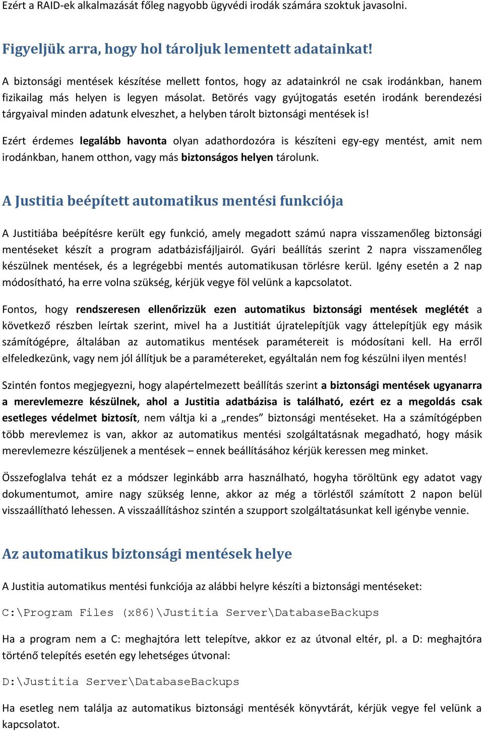 Betörés vagy gyújtogatás esetén irodánk berendezési tárgyaival minden adatunk elveszhet, a helyben tárolt biztonsági mentések is!