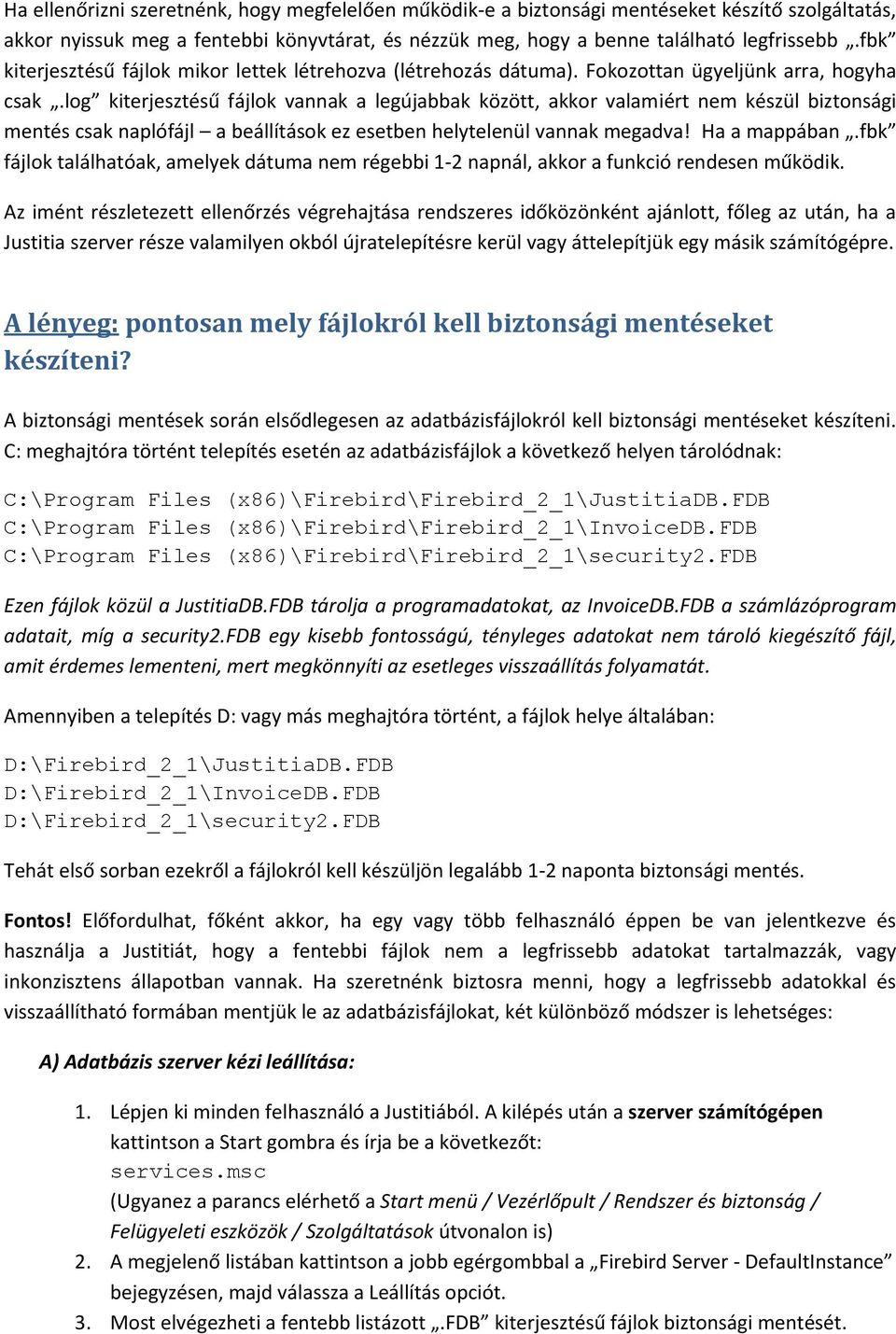 log kiterjesztésű fájlok vannak a legújabbak között, akkor valamiért nem készül biztonsági mentés csak naplófájl a beállítások ez esetben helytelenül vannak megadva! Ha a mappában.