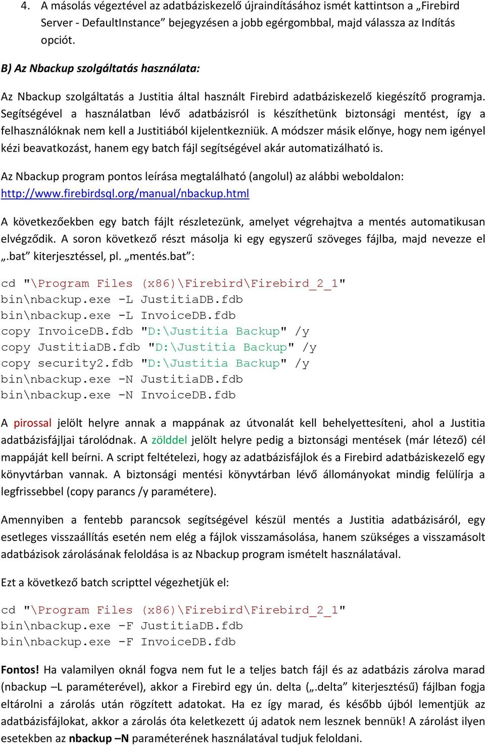 Segítségével a használatban lévő adatbázisról is készíthetünk biztonsági mentést, így a felhasználóknak nem kell a Justitiából kijelentkezniük.