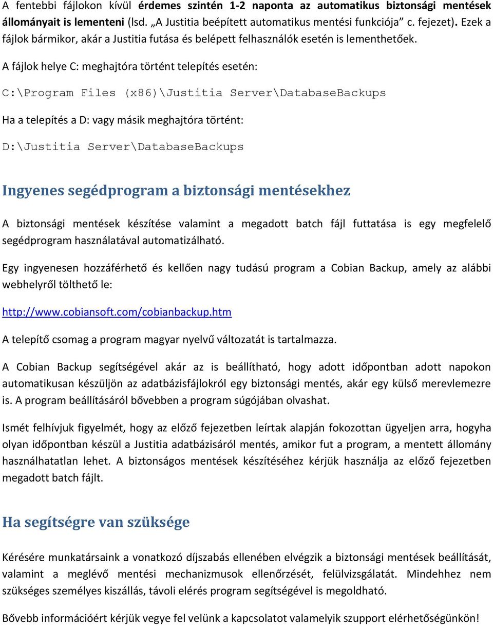 A fájlok helye C: meghajtóra történt telepítés esetén: C:\Program Files (x86)\justitia Server\DatabaseBackups Ha a telepítés a D: vagy másik meghajtóra történt: D:\Justitia Server\DatabaseBackups