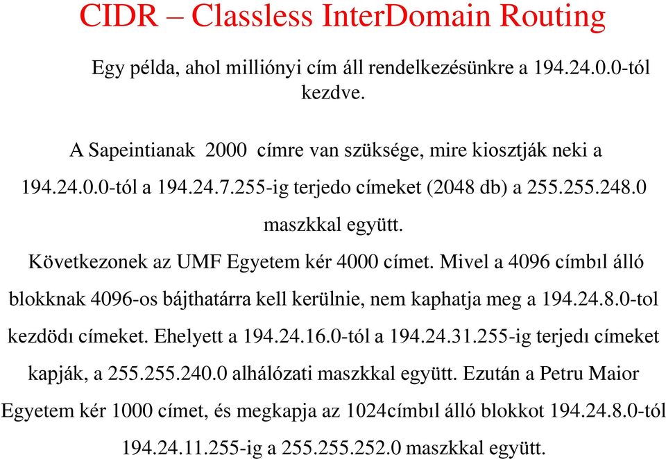 Következonek az UMF Egyetem kér 4000 címet. Mivel a 4096 címbıl álló blokknak 4096-os bájthatárra kell kerülnie, nem kaphatja meg a 194.24.8.0-tol kezdödı címeket.