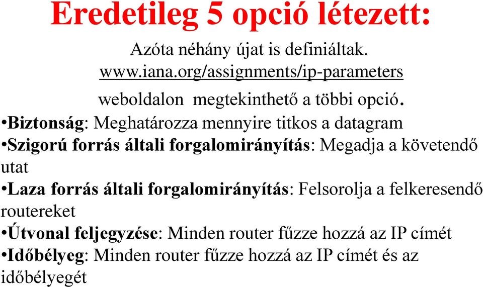 Biztonság: Meghatározza mennyire titkos a datagram Szigorú forrás általi forgalomirányítás: Megadja a követendő