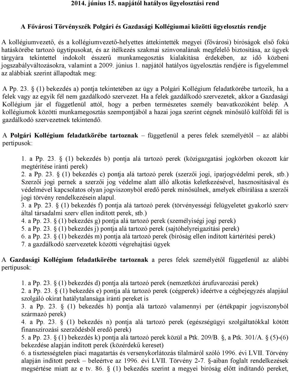 (fővárosi) bíróságok első fokú hatáskörébe tartozó ügytípusokat, és az ítélkezés szakmai színvonalának megfelelő biztosítása, az ügyek tárgyára tekintettel indokolt ésszerű munkamegosztás kialakítása