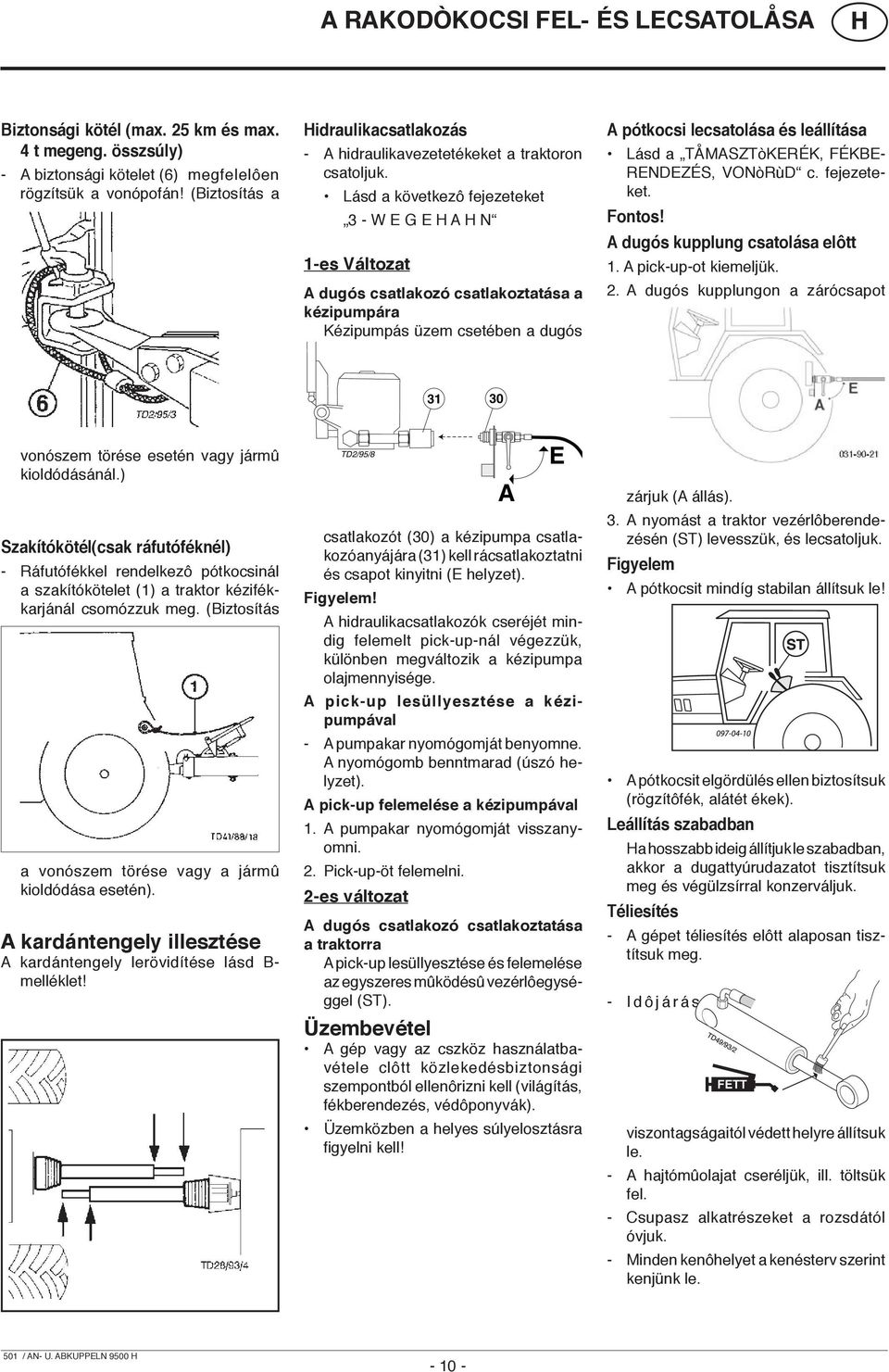 Lásd a következô fejezeteket 3 - W E G E A N 1-es Változat A dugós csatlakozó csatlakoztatása a kézipumpára Kézipumpás üzem csetében a dugós A pótkocsi lecsatolása és leállítása Lásd a TÅMASZTòKERÉK,
