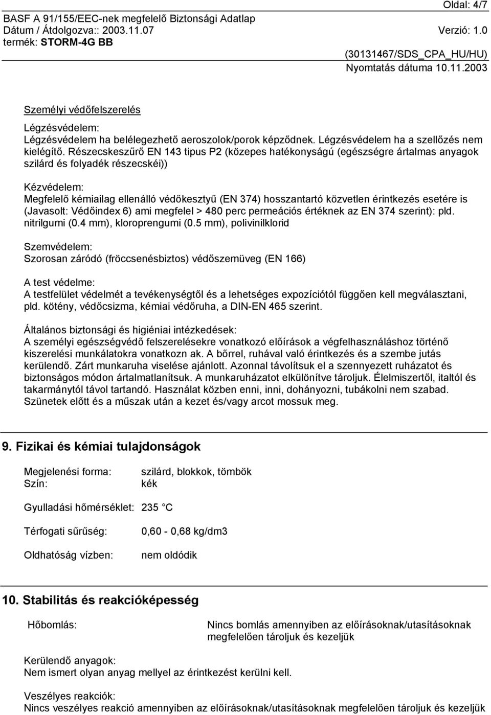 közvetlen érintkezés esetére is (Javasolt: Védőindex 6) ami megfelel > 480 perc permeációs értéknek az EN 374 szerint): pld. nitrilgumi (0.4 mm), kloroprengumi (0.