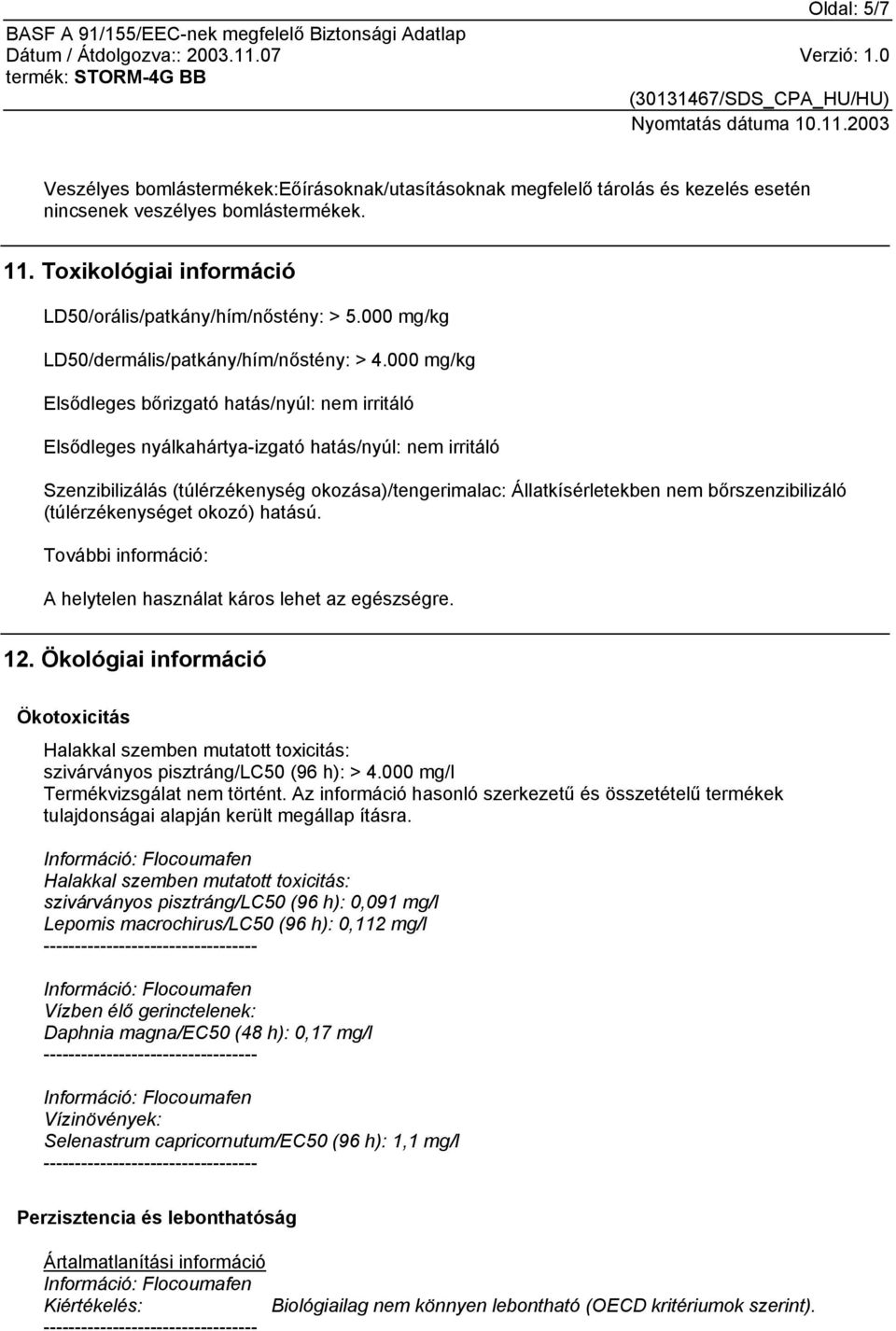 000 mg/kg Elsődleges bőrizgató hatás/nyúl: nem irritáló Elsődleges nyálkahártya-izgató hatás/nyúl: nem irritáló Szenzibilizálás (túlérzékenység okozása)/tengerimalac: Állatkísérletekben nem