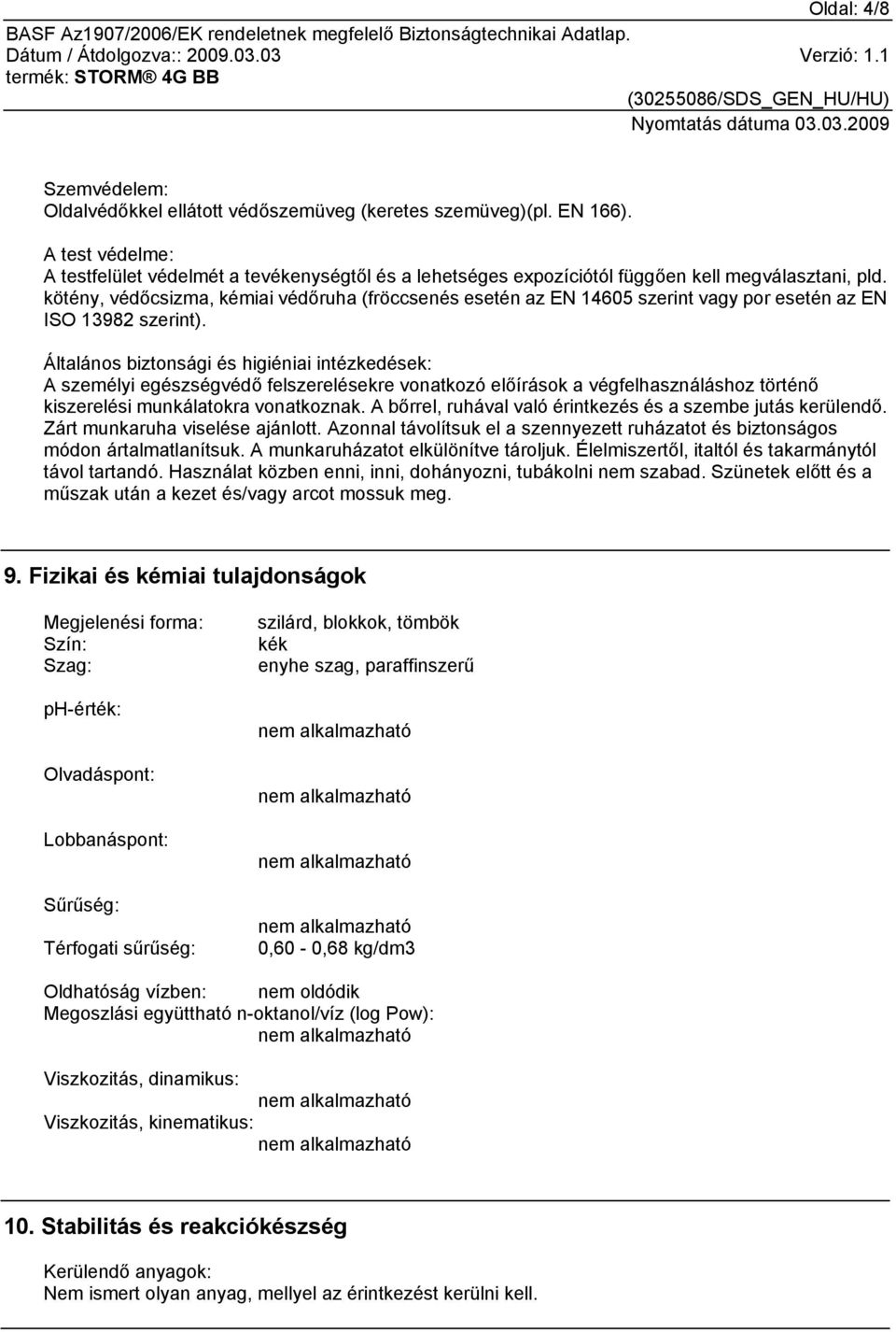 kötény, védőcsizma, kémiai védőruha (fröccsenés esetén az EN 14605 szerint vagy por esetén az EN ISO 13982 szerint).