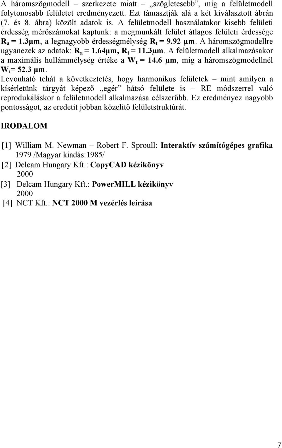 A háromszögmodellre ugyanezek az adatok: R a = 1.64µm, R t = 11.3µm. A felületmodell alkalmazásakor a maximális hullámmélység értéke a W t = 14.6 µm, míg a háromszögmodellnél W t = 52.3 µm.