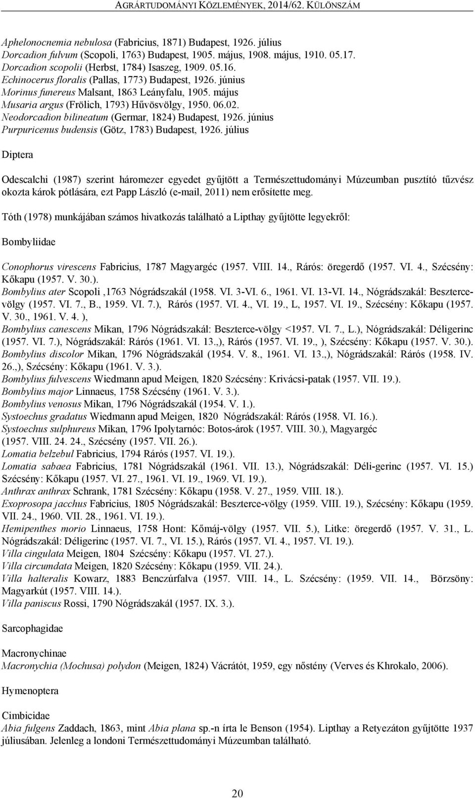 Neodorcadion bilineatum (Germar, 1824) Budapest, 1926. június Purpuricenus budensis (Götz, 1783) Budapest, 1926.