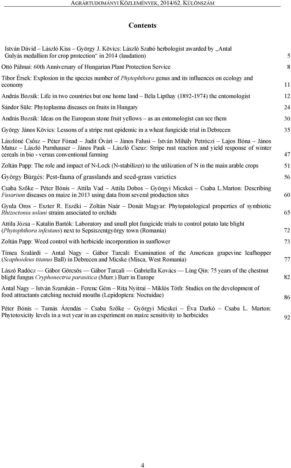 Explosion in the species number of Phytophthora genus and its influences on ecology and economy 11 András Bozsik: Life in two countries but one home land Béla Lipthay (1892-1974) the entomologist 12