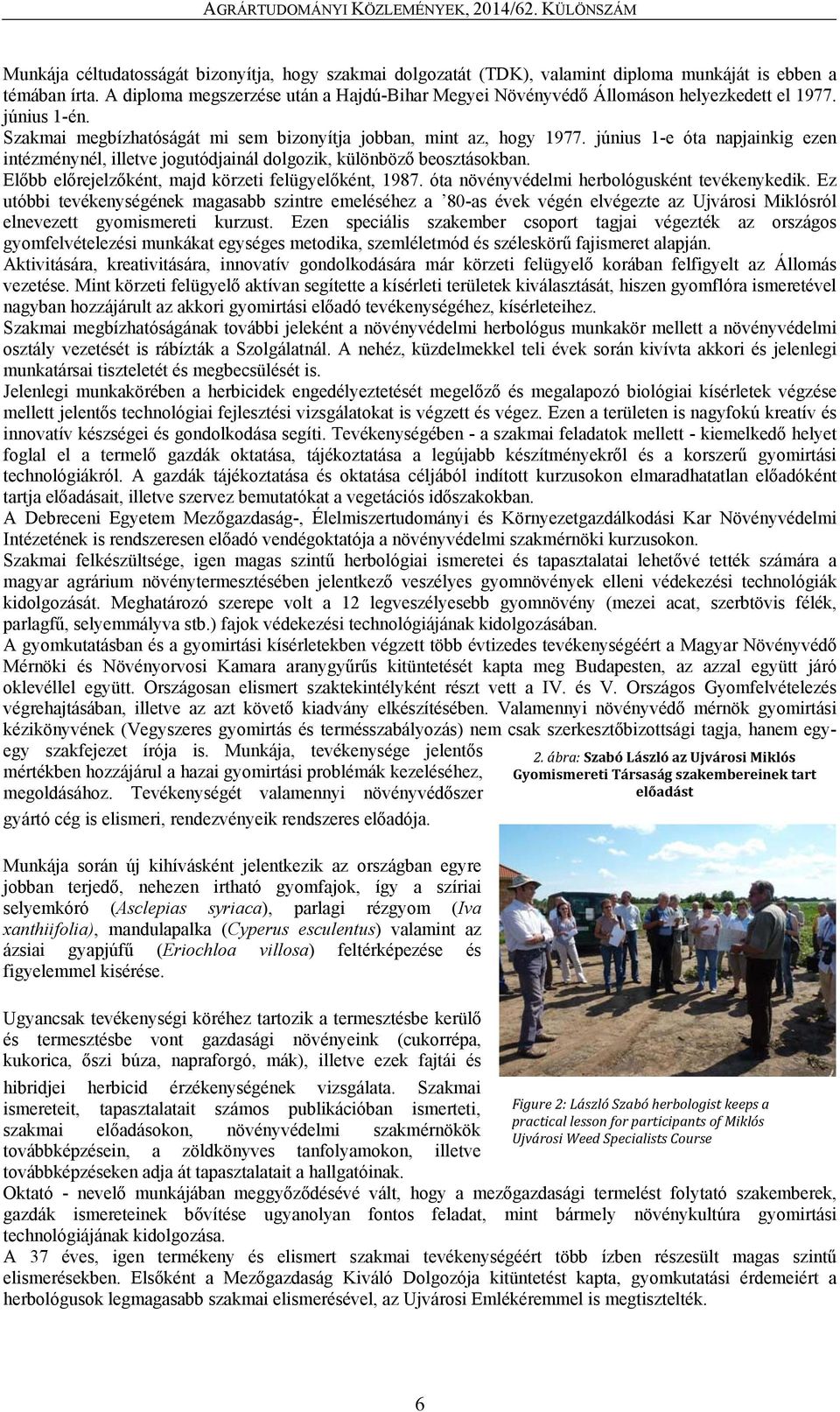 június 1-e óta napjainkig ezen intézménynél, illetve jogutódjainál dolgozik, különböző beosztásokban. Előbb előrejelzőként, majd körzeti felügyelőként, 1987.