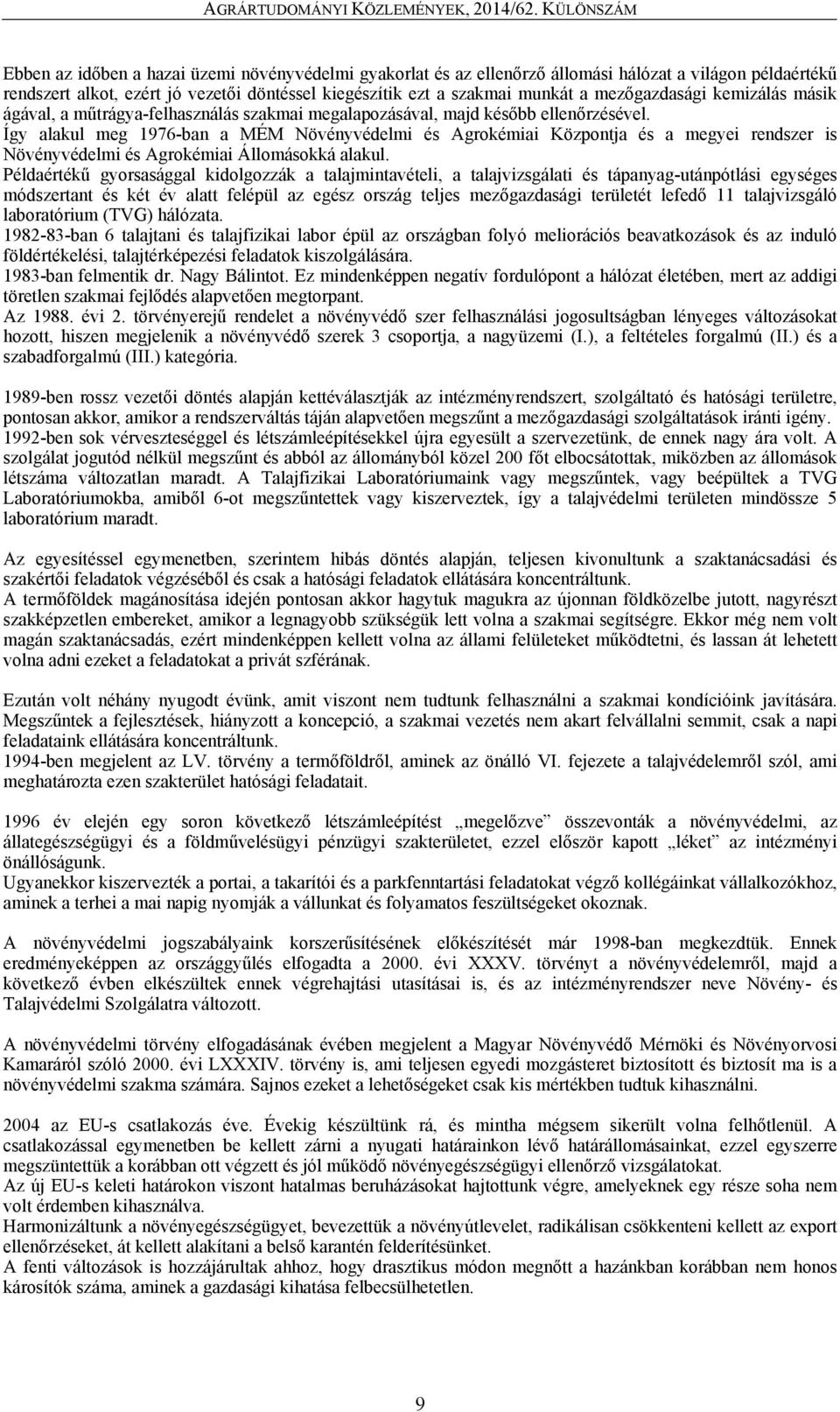 Így alakul meg 1976-ban a MÉM Növényvédelmi és Agrokémiai Központja és a megyei rendszer is Növényvédelmi és Agrokémiai Állomásokká alakul.