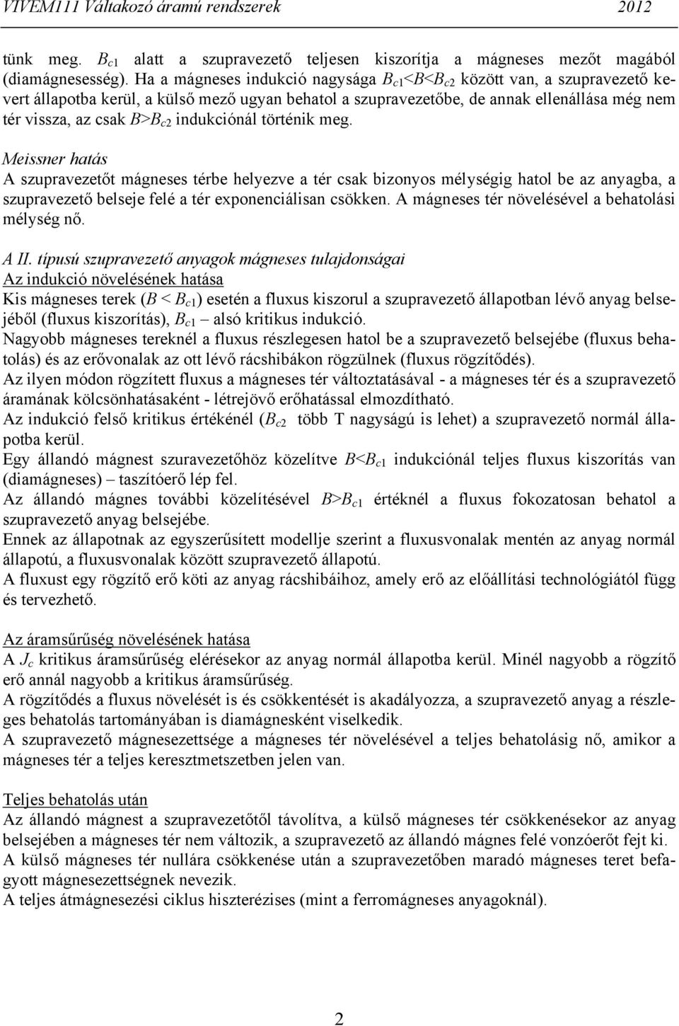 indukciónál történik meg. Meissner hatás A szupravezetőt mágneses térbe helyezve a tér csak bizonyos mélységig hatol be az anyagba, a szupravezető belseje felé a tér exponenciálisan csökken.