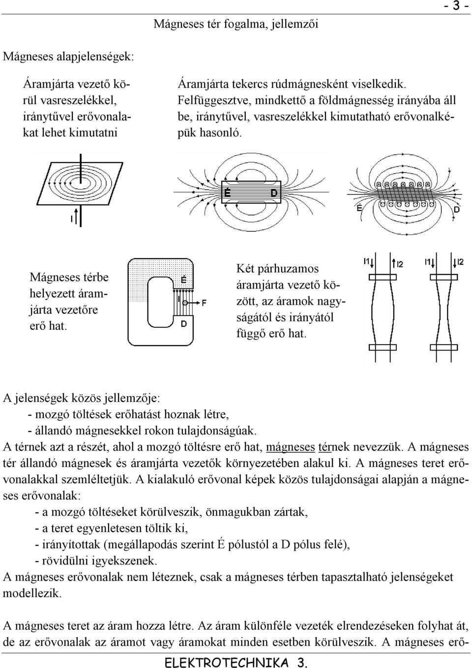 Két párhuzamos áramjárta vezető között, az áramok nagyságától és irányától függő erő hat.