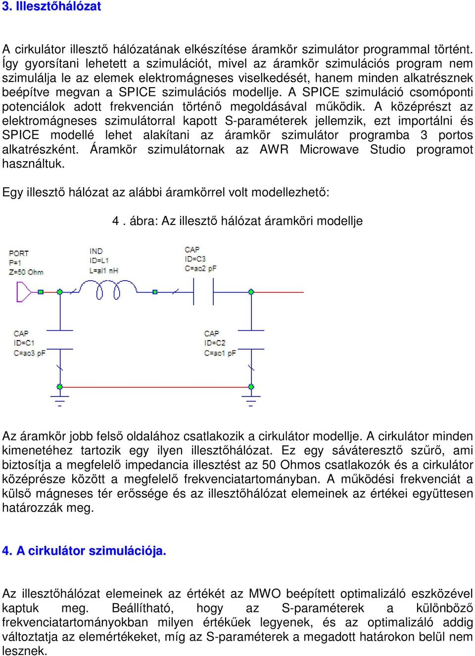 modellje. A SPICE szimuláció csomóponti potenciálok adott frekvencián történő megoldásával működik.