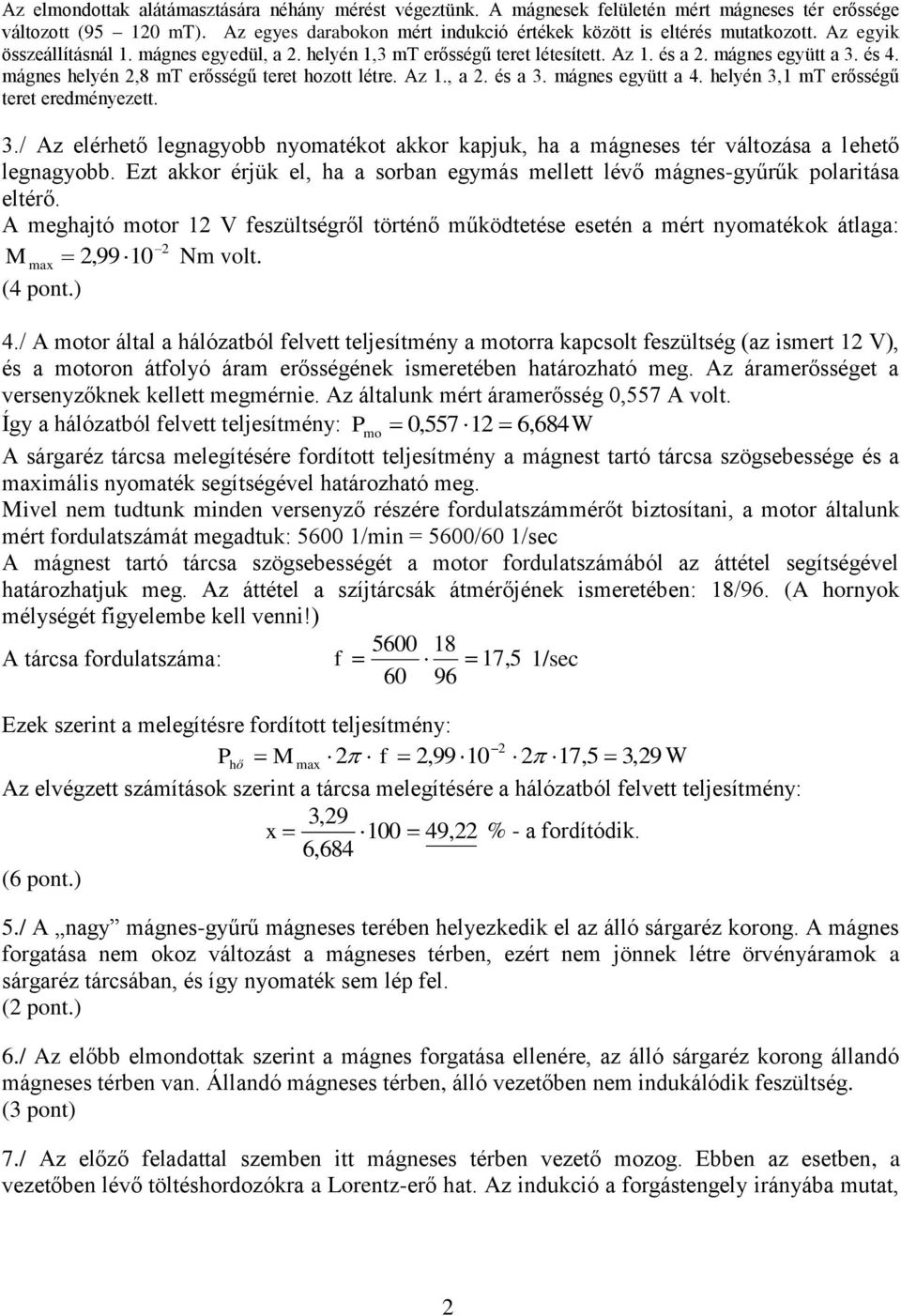 mágnes együtt a 4. helyén 3, mt erősségű teret eredményezett. 3./ Az elérhető legnagyobb nyomatékot akkor kapjuk, ha a mágneses tér változása a lehető legnagyobb.