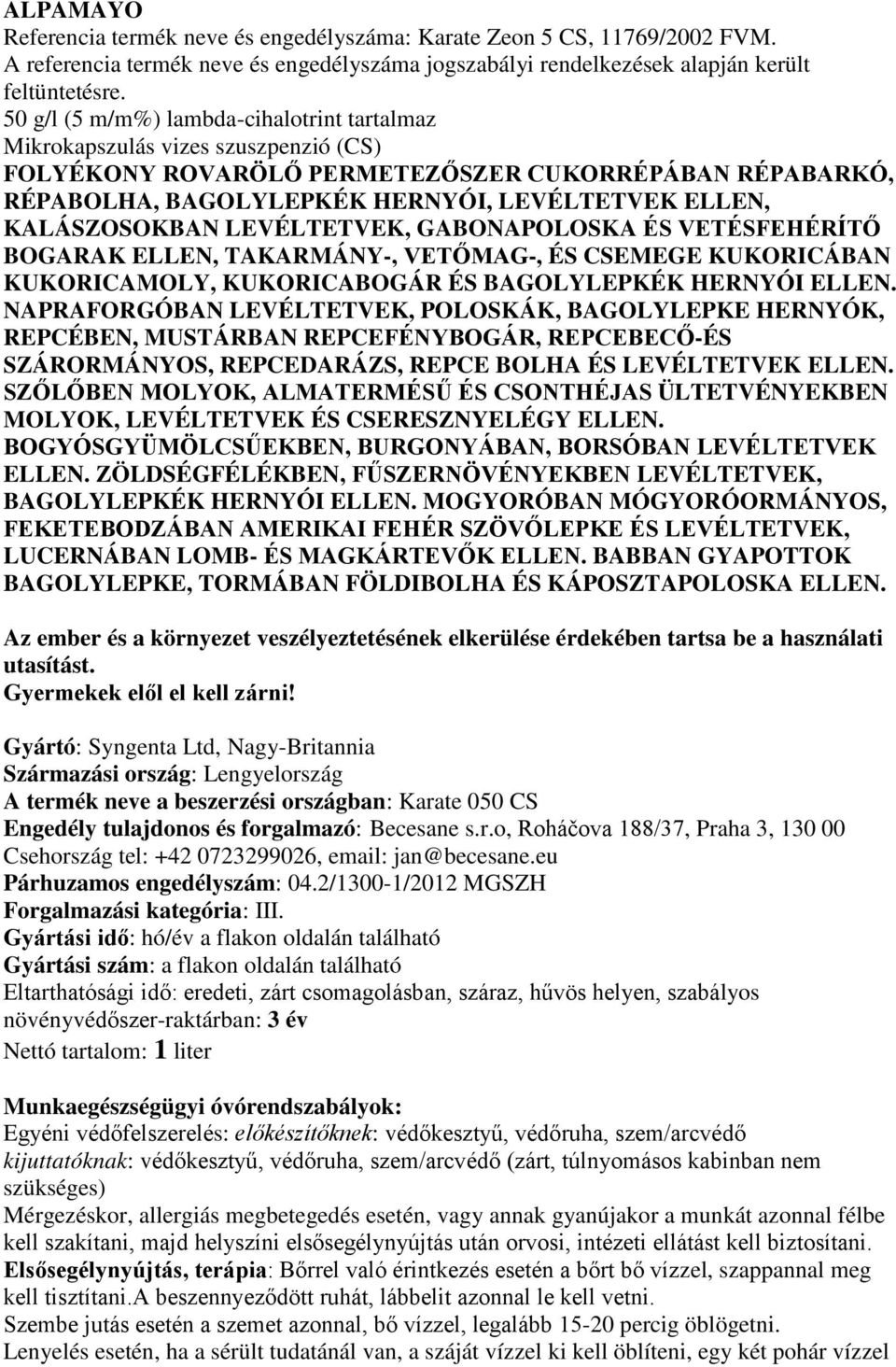 KALÁSZOSOKBAN LEVÉLTETVEK, GABONAPOLOSKA ÉS VETÉSFEHÉRÍTŐ BOGARAK ELLEN, TAKARMÁNY-, VETŐMAG-, ÉS CSEMEGE KUKORICÁBAN KUKORICAMOLY, KUKORICABOGÁR ÉS BAGOLYLEPKÉK HERNYÓI ELLEN.