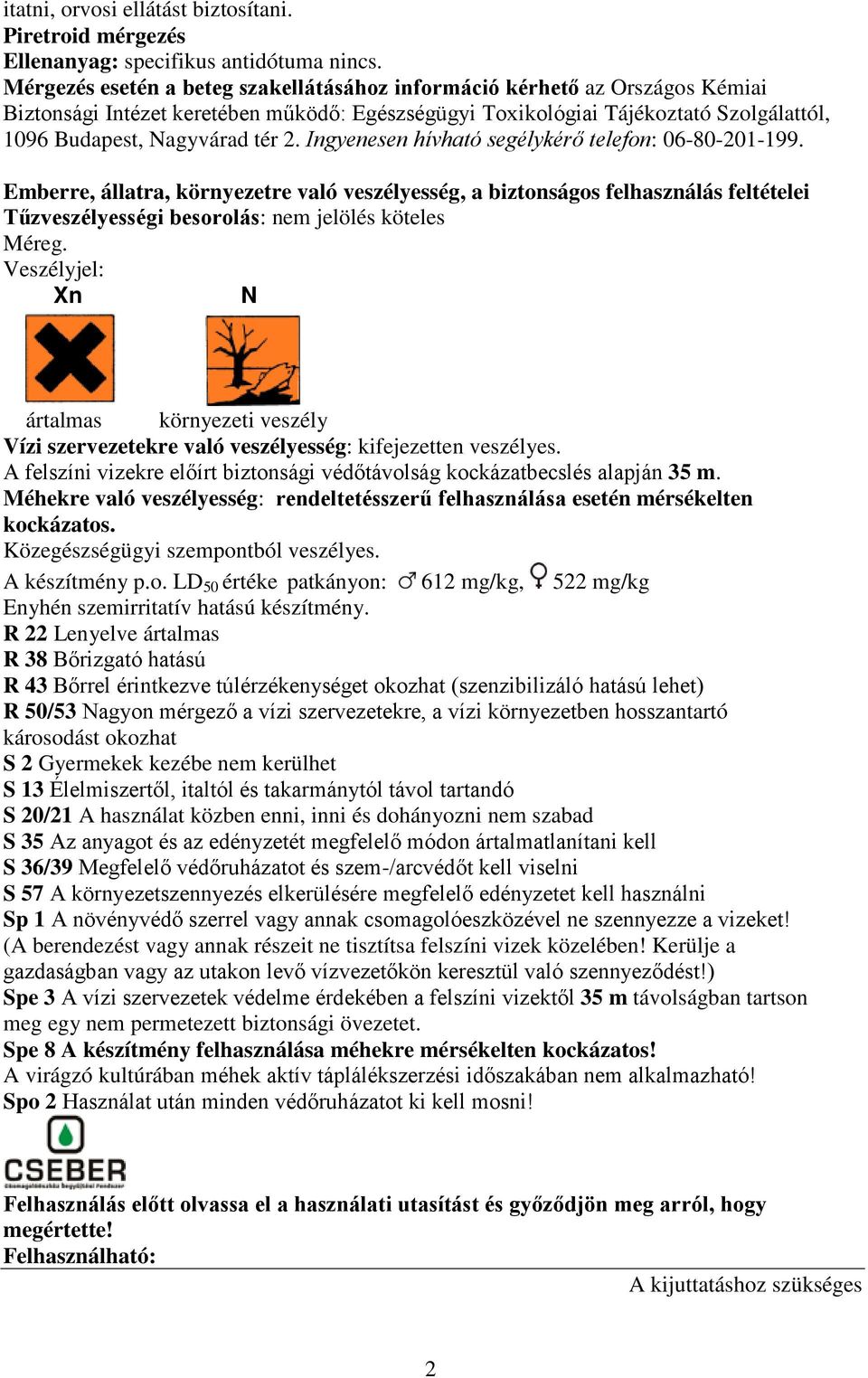 Ingyenesen hívható segélykérő telefon: 06-80-201-199. Emberre, állatra, környezetre való veszélyesség, a biztonságos felhasználás feltételei Tűzveszélyességi besorolás: nem jelölés köteles Méreg.