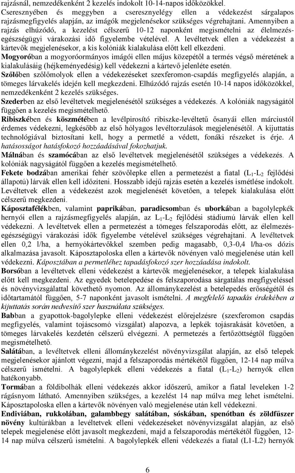 Amennyiben a rajzás elhúzódó, a kezelést célszerű 10-12 naponként megismételni az élelmezésegészségügyi várakozási idő figyelembe vételével.