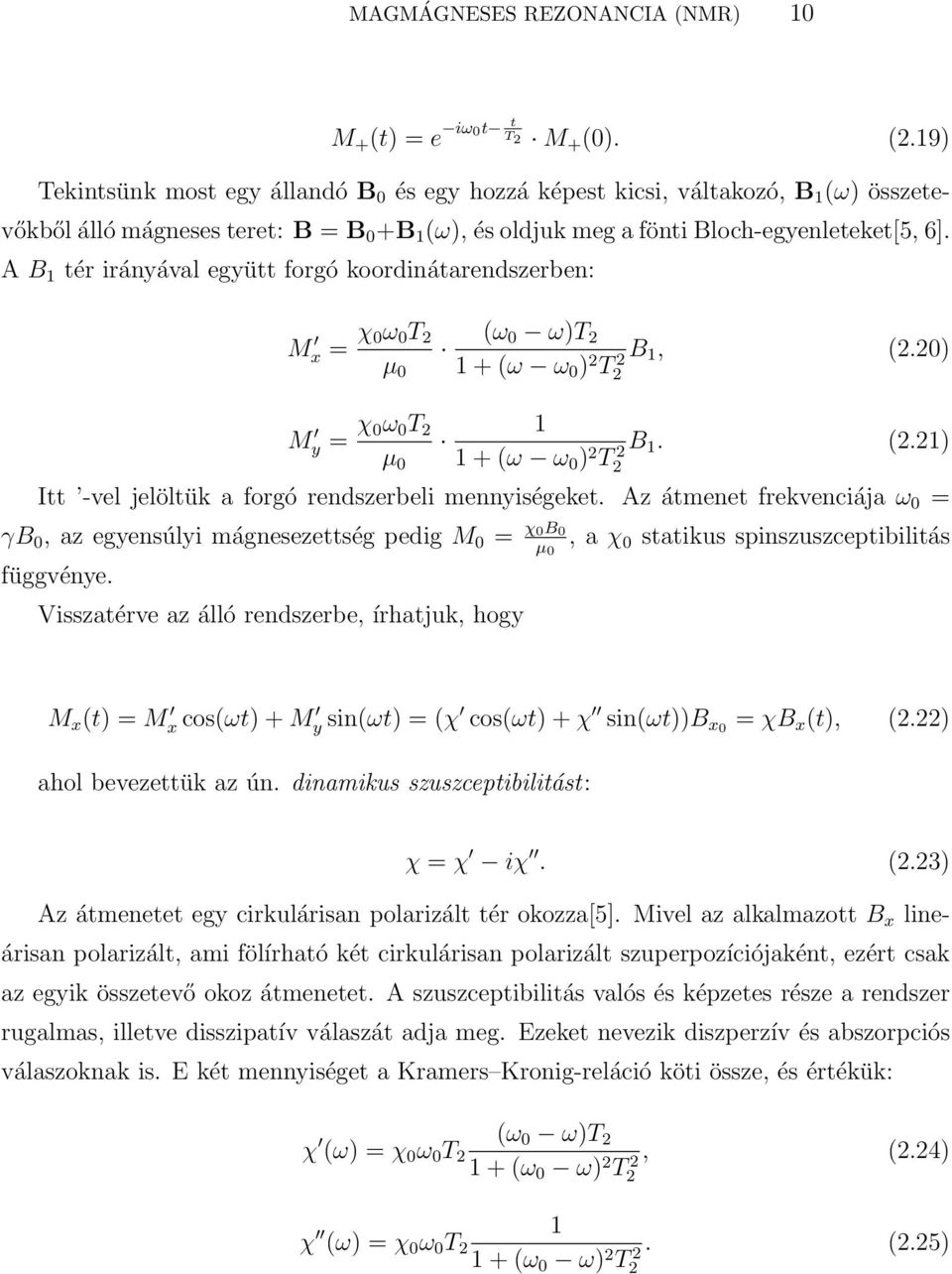 A B 1 tér irányával együtt forgó koordinátarendszerben: M x = χ 0ω 0 T 2 µ 0 (ω 0 ω)t 2 B 1 + (ω ω 0 ) 2 T2 2 1, (2.20) M y = χ 0ω 0 T 2 1 B µ 0 1 + (ω ω 0 ) 2 T2 2 1. (2.21) Itt -vel jelöltük a forgó rendszerbeli mennyiségeket.