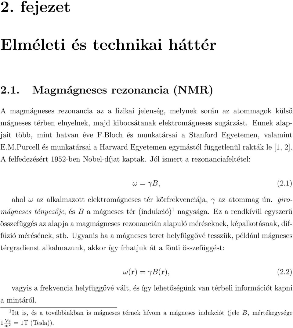 Ennek alapjait több, mint hatvan éve F.Bloch és munkatársai a Stanford Egyetemen, valamint E.M.Purcell és munkatársai a Harward Egyetemen egymástól függetlenül rakták le [1, 2].