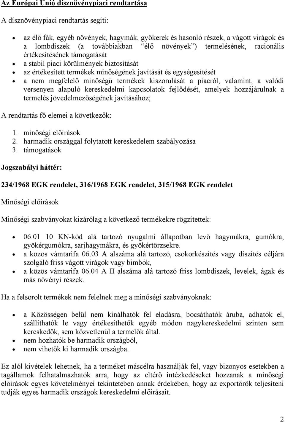 termékek kiszorulását a piacról, valamint, a valódi versenyen alapuló kereskedelmi kapcsolatok fejlődését, amelyek hozzájárulnak a termelés jövedelmezőségének javításához; A rendtartás fő elemei a