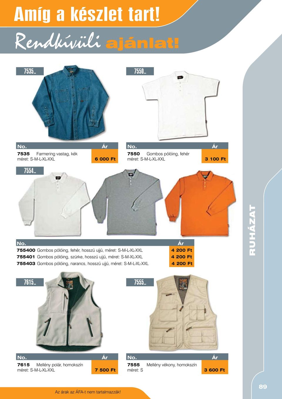 . 755400 Gombos pólóing, fehér, hosszú ujjú, méret: S-M-L-XL-XXL 4 200 Ft 755401 Gombos pólóing, szürke, hosszú ujjú, méret: