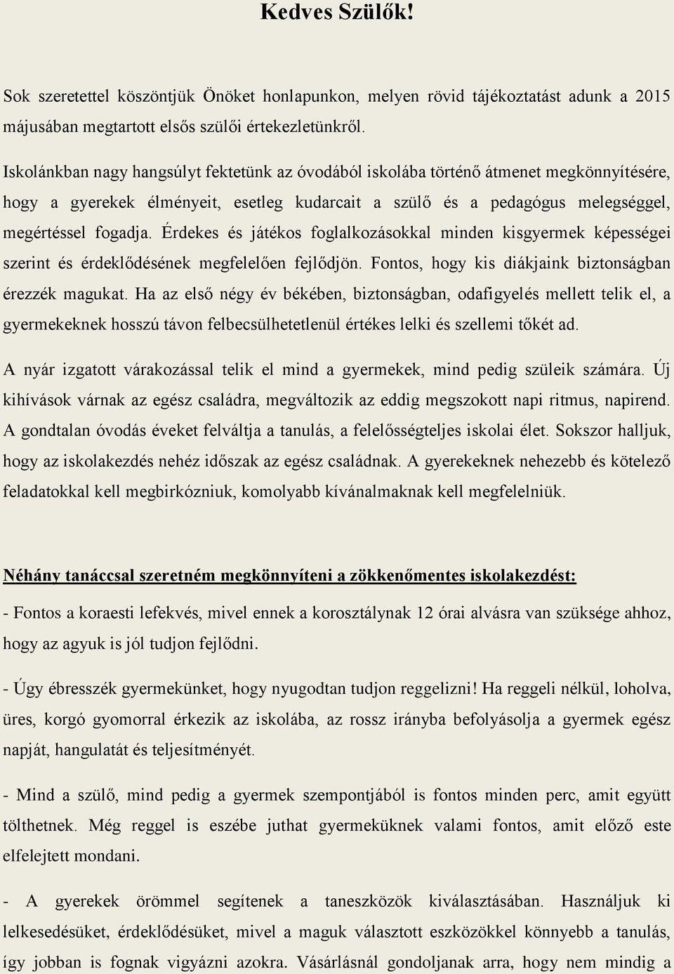 Érdekes és játékos foglalkozásokkal minden kisgyermek képességei szerint és érdeklődésének megfelelően fejlődjön. Fontos, hogy kis diákjaink biztonságban érezzék magukat.